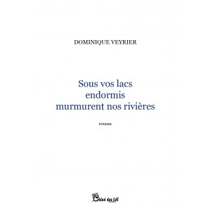 Sous vos lacs endormis murmurent nos rivières